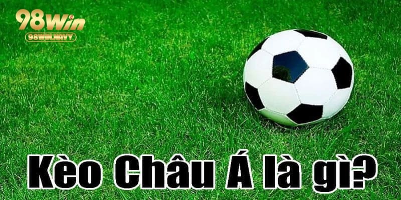 Giới thiệu thông tin chi tiết khi tìm hiểu kèo châu Á